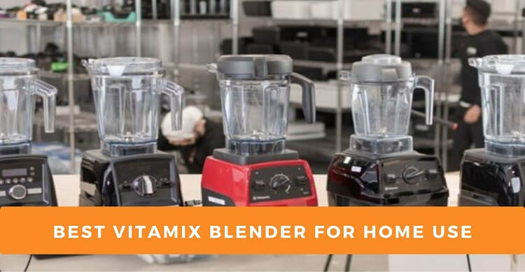 Best Vitamix Blender For Home Use